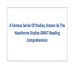A Famous Series Of Studies Known As The Hawthorne Studies GMAT Reading Comprehension